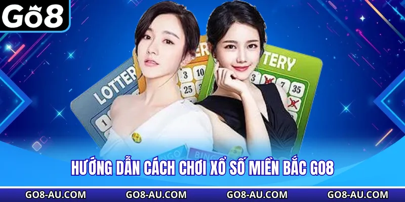 Hướng dẫn cách chơi xổ số Miền Bắc GO8